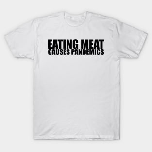 Eating meat causes pandemics! T-Shirt